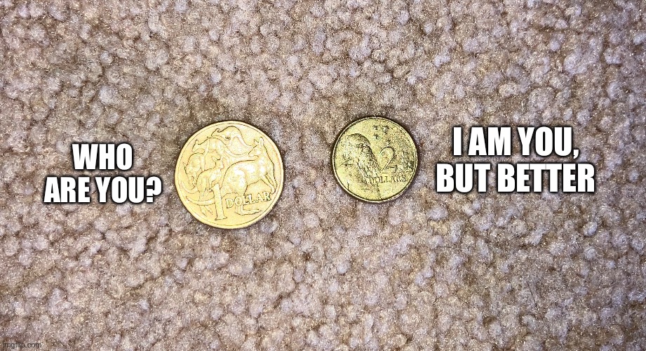 a meme that's literally true | I AM YOU, BUT BETTER; WHO ARE YOU? | made w/ Imgflip meme maker