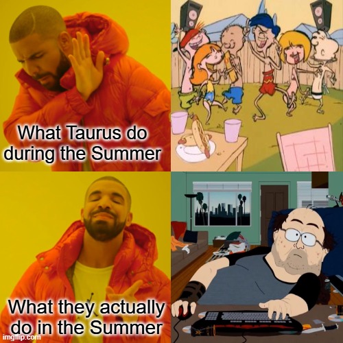 Taurus Activity during the Summer | What Taurus do during the Summer; What they actually do in the Summer | image tagged in astrology,zodiac signs,ed edd n eddy,south park | made w/ Imgflip meme maker