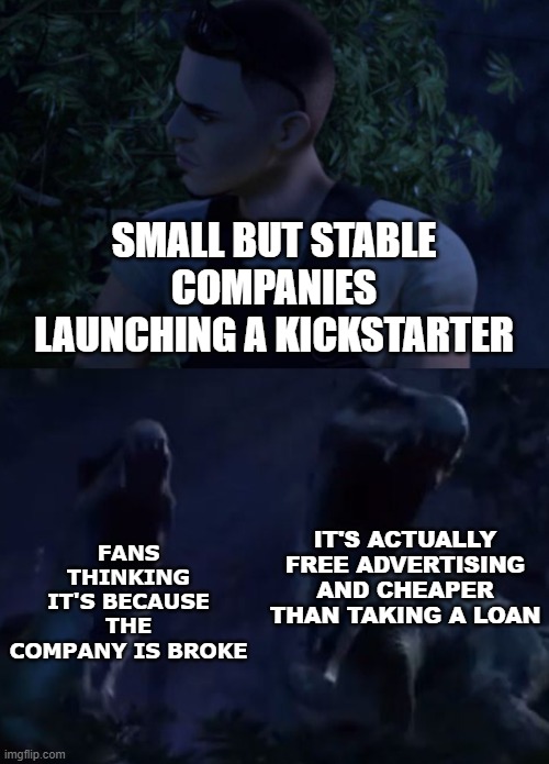 SMALL BUT ESTABLISHED COMPANIES LIKE CATALYST RUNNING A KICKSTARTE | SMALL BUT STABLE COMPANIES LAUNCHING A KICKSTARTER; FANS THINKING IT'S BECAUSE THE COMPANY IS BROKE; IT'S ACTUALLY FREE ADVERTISING AND CHEAPER THAN TAKING A LOAN | image tagged in reed's death,company,fans,gaming,video games,loan | made w/ Imgflip meme maker