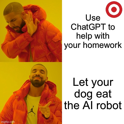 “My dog ate my homework!” But what if the homework was to take care of the class pet…? W-Well… | Use ChatGPT to help with your homework; Let your dog eat the AI robot | image tagged in memes,drake hotline bling,funny,chatgpt | made w/ Imgflip meme maker