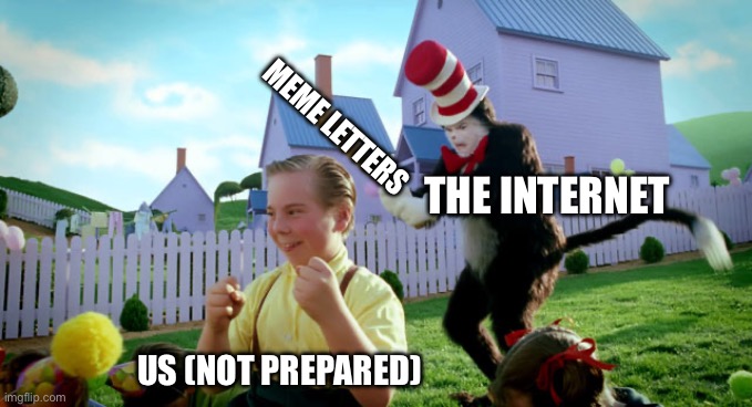 Cat in the hat with a bat. (______ Colorized) | THE INTERNET US (NOT PREPARED) MEME LETTERS | image tagged in cat in the hat with a bat ______ colorized | made w/ Imgflip meme maker