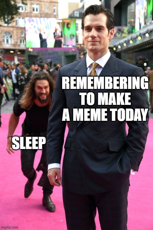 Day 341 of Arcane memes until the next season/series comes out. | REMEMBERING TO MAKE A MEME TODAY; SLEEP | image tagged in jason momoa henry cavill meme,arcane | made w/ Imgflip meme maker