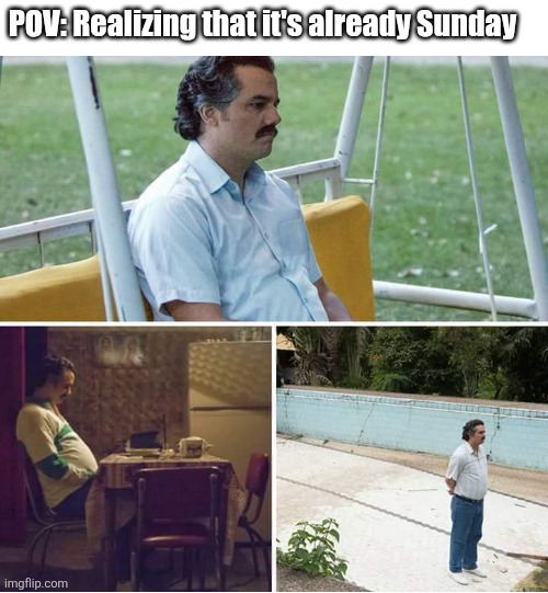 Do you relate? | POV: Realizing that it's already Sunday | image tagged in sad pablo escobar,sunday,relatable memes | made w/ Imgflip meme maker