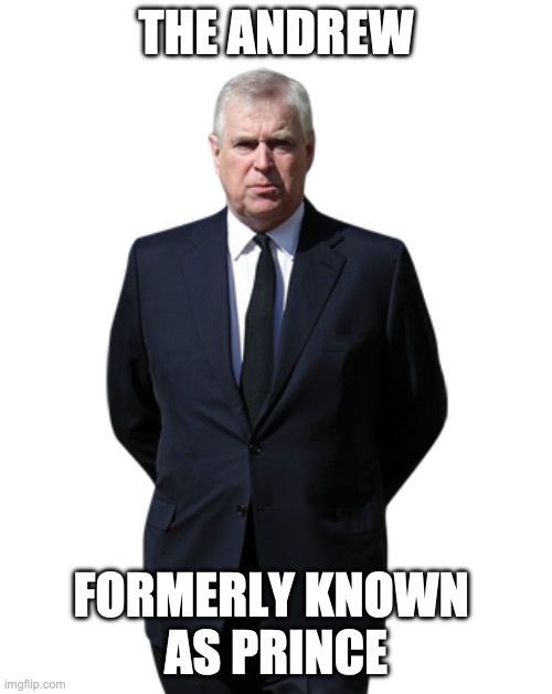 The Andrew Formerly Known As Prince | THE ANDREW; FORMERLY KNOWN 
AS PRINCE | image tagged in prince,prince andrew,artist,royal family,anti royal,epstein | made w/ Imgflip meme maker