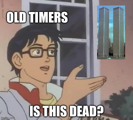 *a funny title* | OLD TIMERS; IS THIS DEAD? | image tagged in memes,is this a pigeon,9/11,twin towers,hey cool i'm dead | made w/ Imgflip meme maker