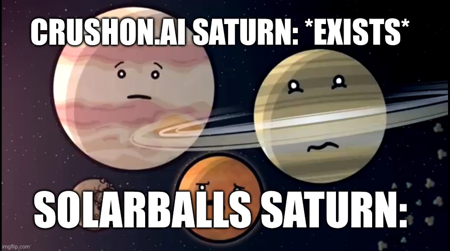 Solarballs jupiter and Saturn Mars scared | CRUSHON.AI SATURN: *EXISTS*; SOLARBALLS SATURN: | image tagged in solarballs jupiter and saturn mars scared | made w/ Imgflip meme maker