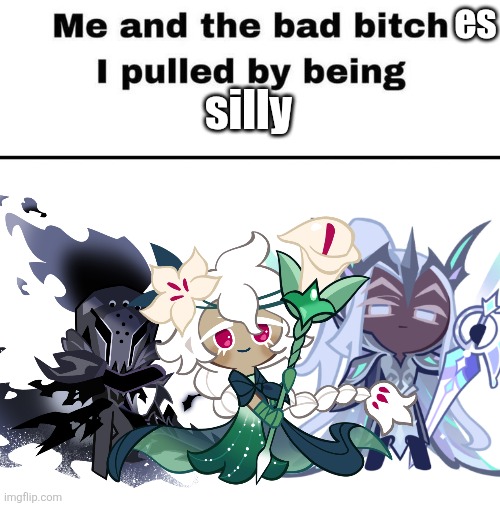 Look, I love aro Lily, but at the same time SILENTELDERLILY | es; silly | image tagged in me and the bad bitch i pulled,cookie run | made w/ Imgflip meme maker