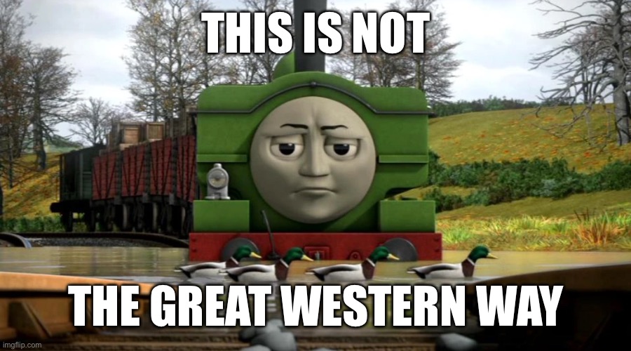 Duck is not amused | THIS IS NOT; THE GREAT WESTERN WAY | image tagged in thomas the tank engine | made w/ Imgflip meme maker
