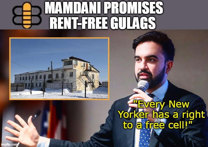 MAMDANI PROMISES RENT-FREE GULAGS "Every New Yorker has a right to a free cell!" | made w/ Imgflip meme maker