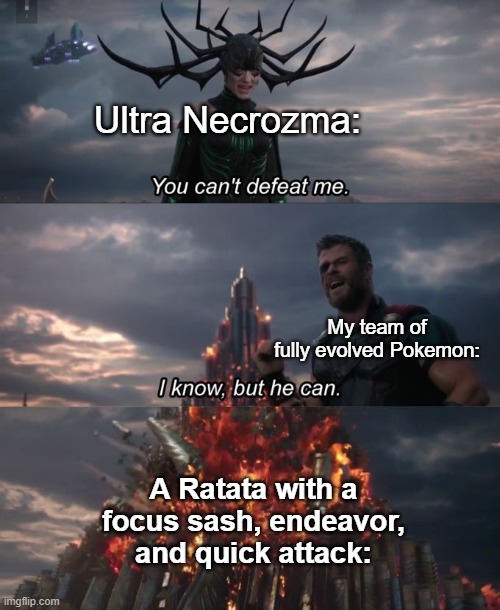 You can't defeat me | Ultra Necrozma: My team of fully evolved Pokemon: A Ratata with a focus sash, endeavor, and quick attack: | image tagged in you can't defeat me | made w/ Imgflip meme maker