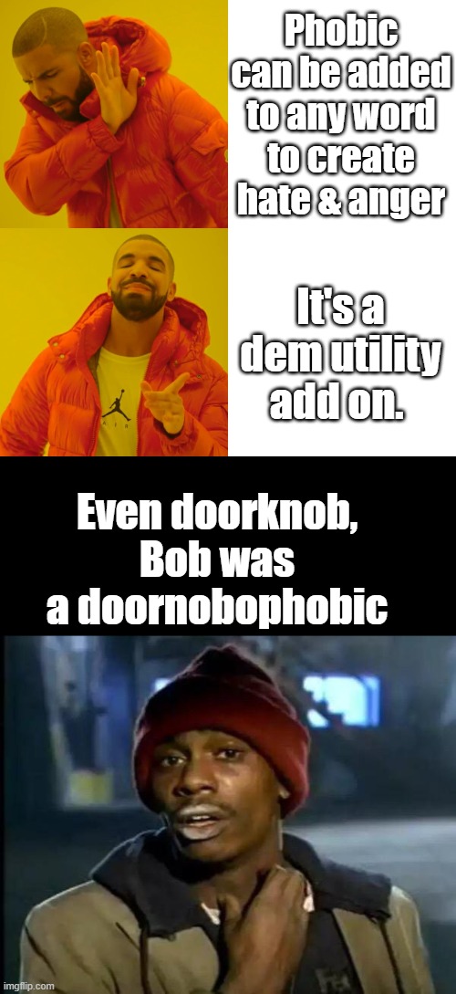 Stamp out fascist doornobophobics now. | Phobic can be added to any word to create hate & anger; It's a dem utility add on. Even doorknob, Bob was a doornobophobic | image tagged in memes,drake hotline bling,y'all got any more of that | made w/ Imgflip meme maker