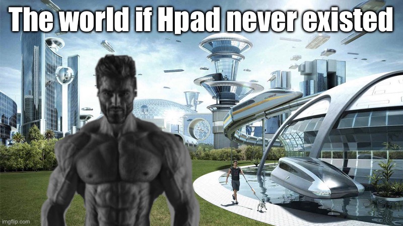 The future world if | The world if Hpad never existed | image tagged in the future world if | made w/ Imgflip meme maker