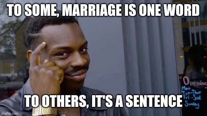 Roll Safe Think About It | TO SOME, MARRIAGE IS ONE WORD; TO OTHERS, IT'S A SENTENCE | image tagged in memes,roll safe think about it | made w/ Imgflip meme maker