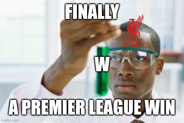 LFC - AVL 2-0 | FINALLY; W; A PREMIER LEAGUE WIN | image tagged in finally,liverpool,lfc,premier league,football,soccer | made w/ Imgflip meme maker