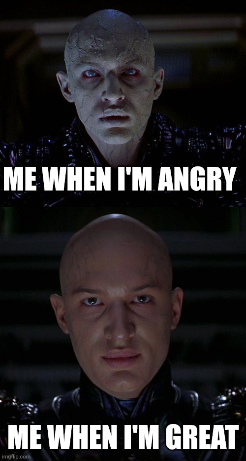 Two sides of me | ME WHEN I'M ANGRY; ME WHEN I'M GREAT | image tagged in star trek,shinzon,star trek nemesis | made w/ Imgflip meme maker