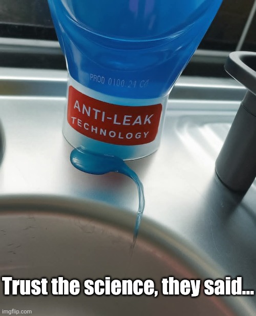Software leak | Trust the science, they said... | image tagged in liquid,dish soap,fail,trust the science,you had one job | made w/ Imgflip meme maker