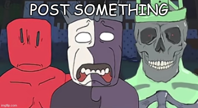 the faces of despair and doom  ? | POST SOMETHING | image tagged in the faces of despair and doom | made w/ Imgflip meme maker