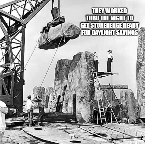 Here's a picture of crews getting Stonehenge ready for day light savings. | THEY WORKED THRU THE NIGHT TO GET STONEHENGE READY FOR DAYLIGHT SAVINGS | image tagged in funny,humor,stonehenge,time,england | made w/ Imgflip meme maker