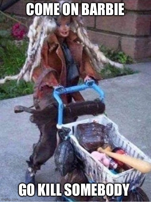 I’m Cereal Killer Barbie. Take me to your Ken house so I can kill them! | COME ON BARBIE; GO KILL SOMEBODY | image tagged in pelosi's district barbie | made w/ Imgflip meme maker