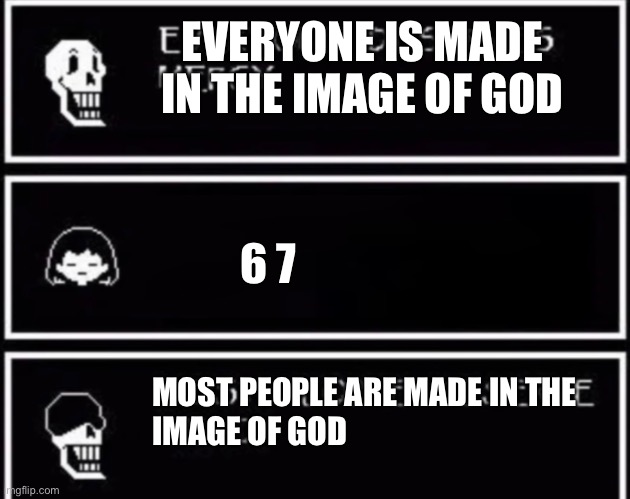 Everyone Deserves Mercy | EVERYONE IS MADE IN THE IMAGE OF GOD 6 7 MOST PEOPLE ARE MADE IN THE
IMAGE OF GOD | image tagged in everyone deserves mercy | made w/ Imgflip meme maker