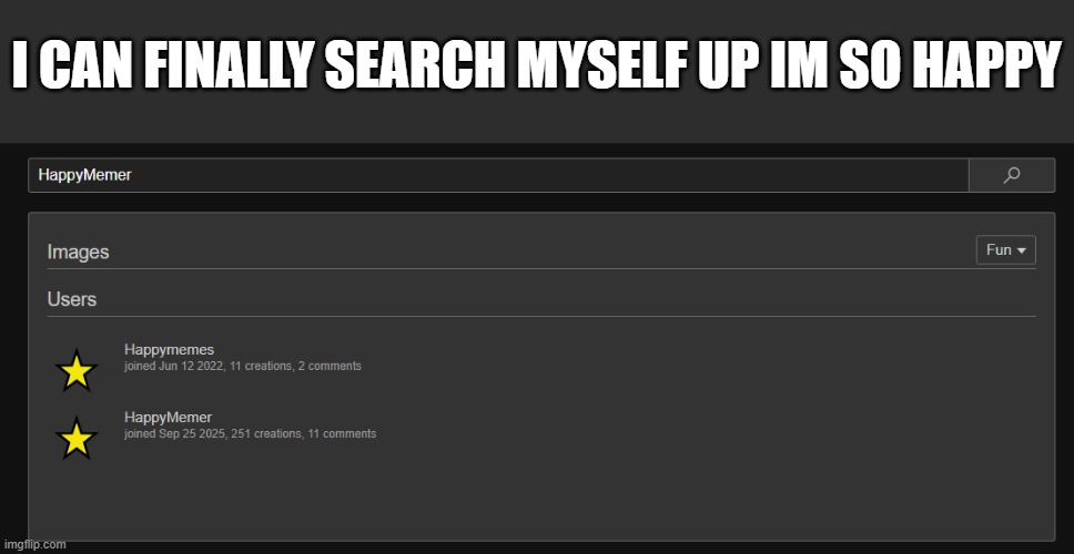 I CAN FINALLY SEARCH MYSELF UP IM SO HAPPY | made w/ Imgflip meme maker