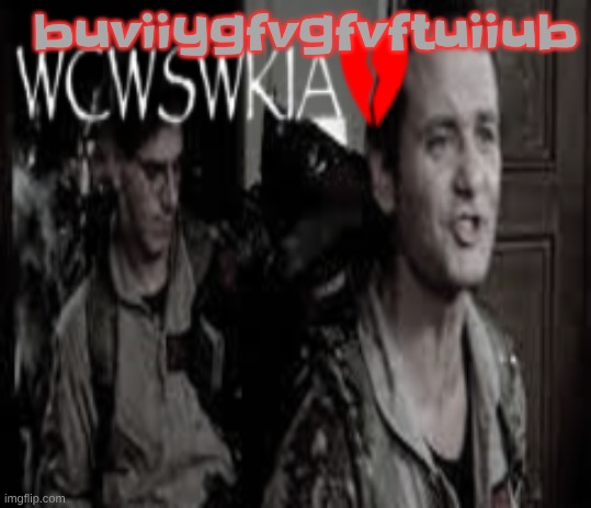 WCWSWKIA | buviiygfvgfvftuiiub | image tagged in wcwswkia | made w/ Imgflip meme maker