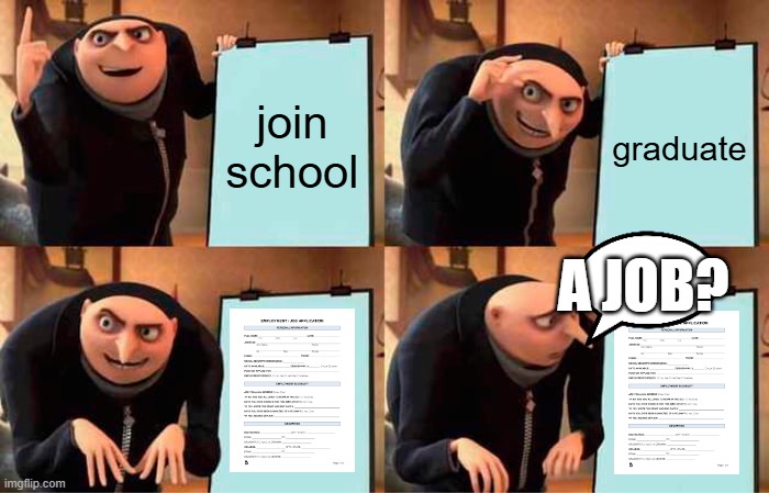 Gru's Plan Meme | join school; graduate; A JOB? | image tagged in memes,gru's plan | made w/ Imgflip meme maker