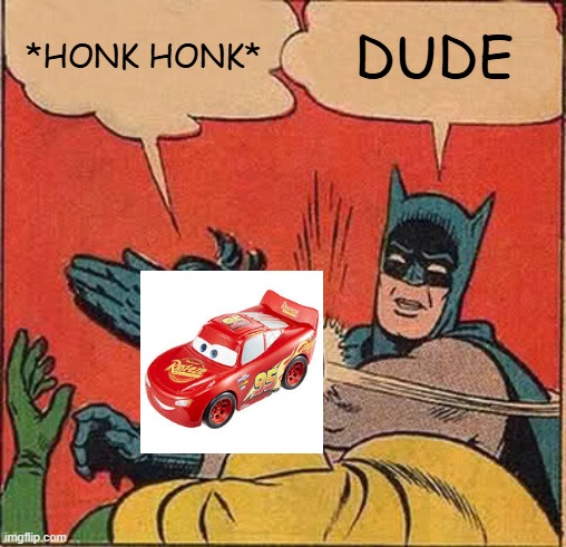 Batman Slapping Robin | *HONK HONK*; DUDE | image tagged in memes,batman slapping robin | made w/ Imgflip meme maker