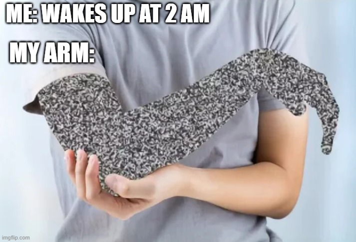 Hi five random person | ME: WAKES UP AT 2 AM; MY ARM: | made w/ Imgflip meme maker