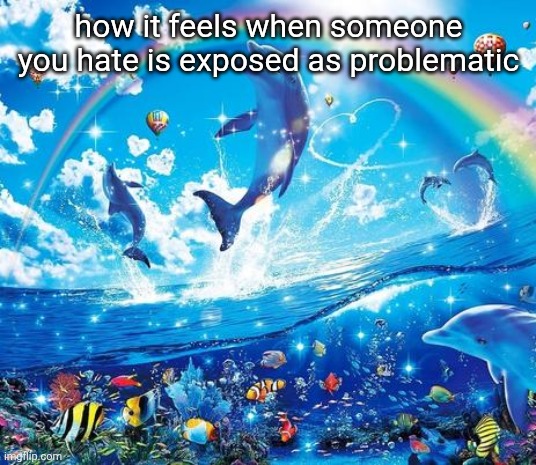 Symphony Meme | how it feels when someone you hate is exposed as problematic | image tagged in symphony meme | made w/ Imgflip meme maker