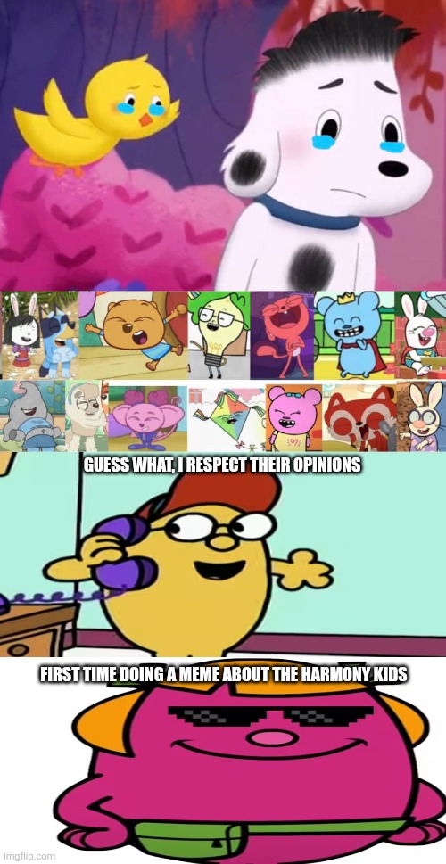 Ruing a meme with mr brave with telephone | GUESS WHAT, I RESPECT THEIR OPINIONS; FIRST TIME DOING A MEME ABOUT THE HARMONY KIDS | image tagged in ruin this fill in meme 30 template,opinion,deviantart,first time,oh wow are you actually reading these tags | made w/ Imgflip meme maker