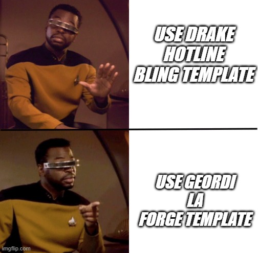 Geordi La Forge | USE DRAKE HOTLINE BLING TEMPLATE; USE GEORDI LA FORGE TEMPLATE | image tagged in geordi la forge | made w/ Imgflip meme maker