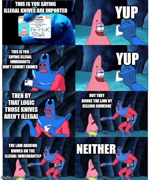 patrick not my wallet | THIS IS YOU SAYING ILLEGAL KNIVES ARE IMPORTED YUP THIS IS YOU SAYING ILLEGAL IMMIGRANTS DON'T COMMIT CRIMES YUP THEN BY THAT LOGIC THOSE KN | image tagged in patrick not my wallet | made w/ Imgflip meme maker
