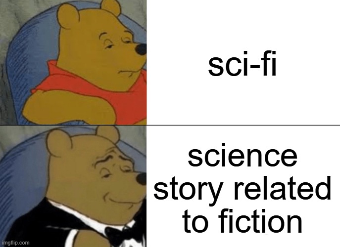 Tuxedo Winnie The Pooh | sci-fi; science story related to fiction | image tagged in memes,tuxedo winnie the pooh | made w/ Imgflip meme maker