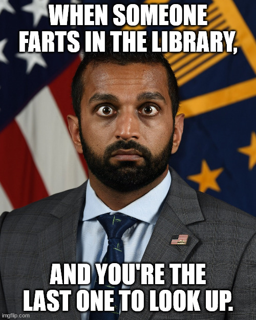 Library Fart | WHEN SOMEONE FARTS IN THE LIBRARY, AND YOU'RE THE LAST ONE TO LOOK UP. | image tagged in sweaty kash patel,it wasn't me,no one said it was | made w/ Imgflip meme maker