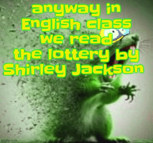 it lwk gives you a sense of dread | anyway in English class we read the lottery by Shirley Jackson | image tagged in mill | made w/ Imgflip meme maker