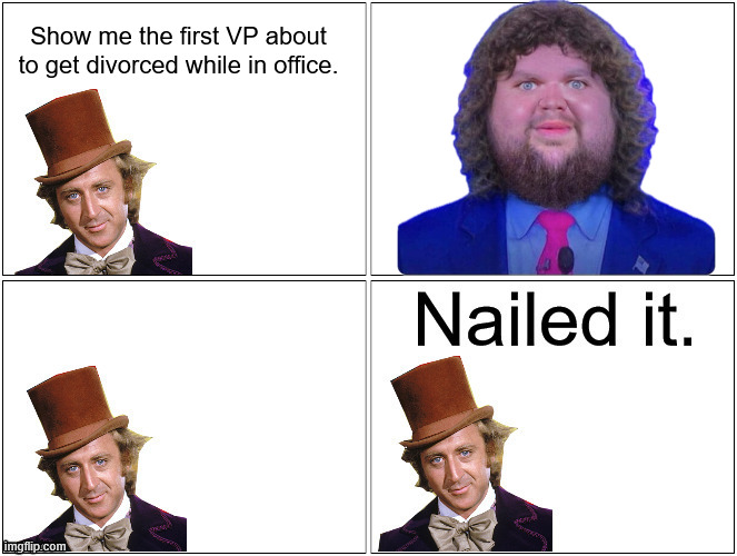 Nailed It Wonka | Show me the first VP about to get divorced while in office. | image tagged in nailed it wonka | made w/ Imgflip meme maker
