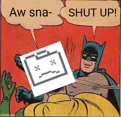 I HATE AW SNAP | Aw sna-; SHUT UP! | image tagged in memes,batman slapping robin,error,funny,annoying,google chrome | made w/ Imgflip meme maker