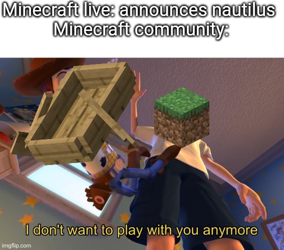 Nautilus added be like: | Minecraft live: announces nautilus 

Minecraft community: | image tagged in i don't want to play with you anymore | made w/ Imgflip meme maker