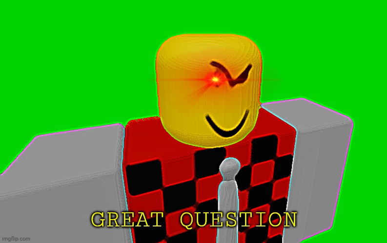 THE GREAT QUESTIONS ALWAYS RESIDE FAR AWAY... | GREAT QUESTION | image tagged in devesto's side eye | made w/ Imgflip meme maker