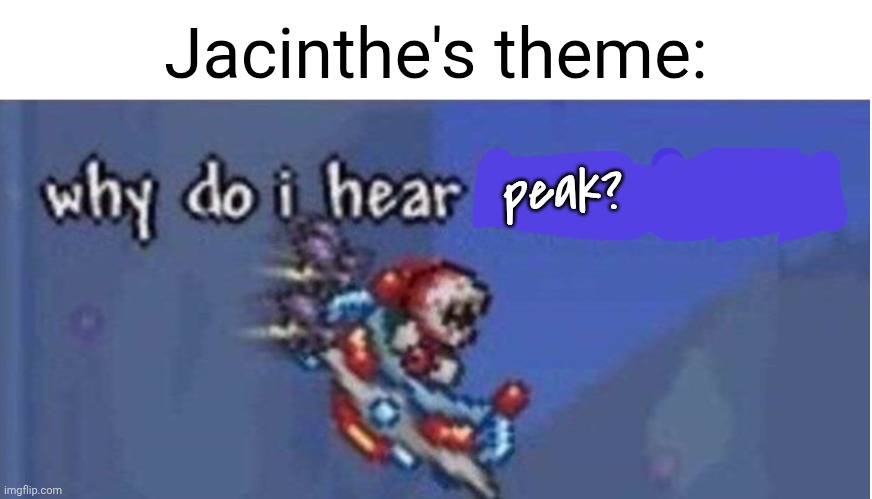Give her composers a raise! | Jacinthe's theme:; peak? | image tagged in why do i hear boss music,pokemon,music | made w/ Imgflip meme maker