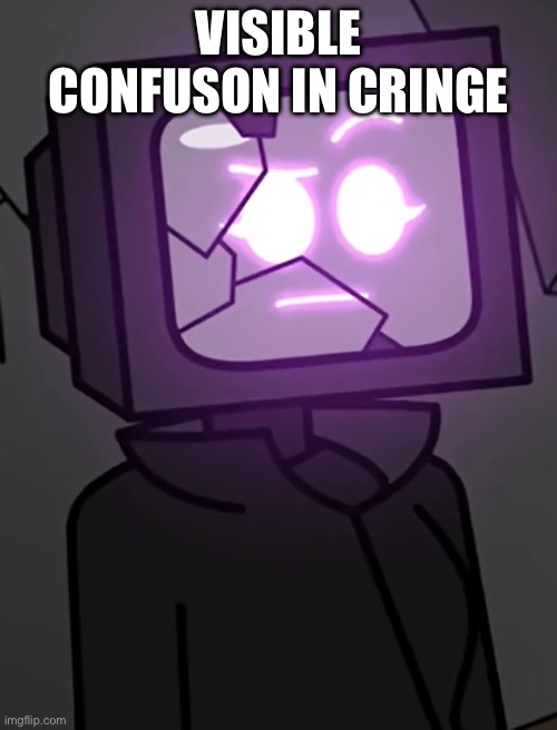 VISIBLE CONFUSON IN CRINGE | made w/ Imgflip meme maker