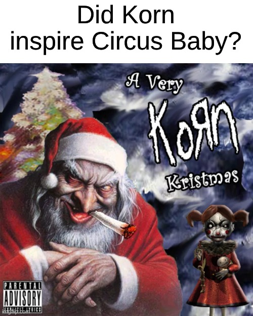 A Strange Coincidence | Did Korn inspire Circus Baby? | image tagged in memes,music,rock music,heavy metal,fnaf,five nights at freddys | made w/ Imgflip meme maker