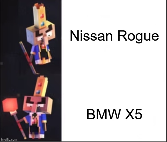 Arch-Illager format | Nissan Rogue; BMW X5 | image tagged in arch-illager format | made w/ Imgflip meme maker
