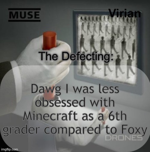 That’s saying a LOT | Dawg I was less obsessed with Minecraft as a 6th grader compared to Foxy | image tagged in virian drones temp | made w/ Imgflip meme maker