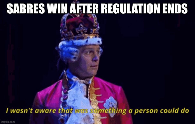 I wasn't aware that was something a person could do | SABRES WIN AFTER REGULATION ENDS | image tagged in i wasn't aware that was something a person could do | made w/ Imgflip meme maker