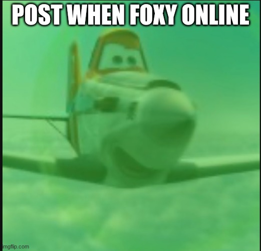 FOXY NEEDS A HERO! | POST WHEN FOXY ONLINE | image tagged in gassy crophopper | made w/ Imgflip meme maker