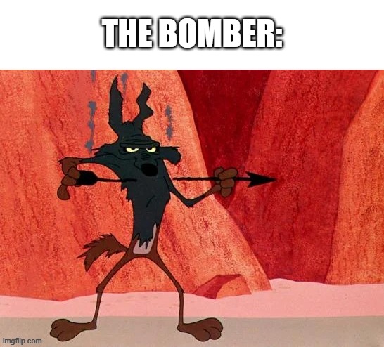 THE BOMBER: | made w/ Imgflip meme maker