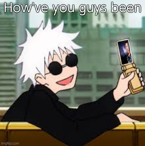 Gojo Satoru LowTierGod | How've you guys been | image tagged in gojo satoru lowtiergod | made w/ Imgflip meme maker