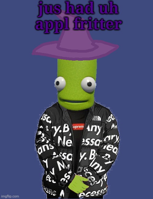 SPOOKY epilektoi drip | jus had uh appl fritter | image tagged in spooky epilektoi drip | made w/ Imgflip meme maker